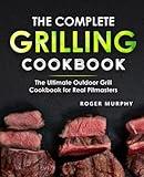 The Complete Grilling Cookbook: The Ultimate Outdoor Grill Cookbook for Real Pitmasters