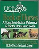 UC Davis School of Veterinary Medicine Book of Horses: A Complete Medical Reference Guide for Horses and Foals