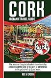 Cork Ireland Travel Guide 2024: The Modern Complete Pocket Guidebook for Discovering the Best of the City of Cork for an Unforgettable Trip Experience (Rex Travel Guides)