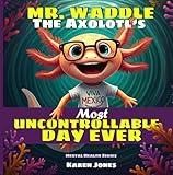 Mr. Waddle the Axolotl's Most Uncontrollable Day Ever: Mental Health Series