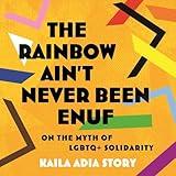 The Rainbow Ain't Never Been Enuf: On the Myth of LGBTQ+ Solidarity