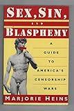Sex, Sin, and Blasphemy: A Guide to America's Censorship Wars