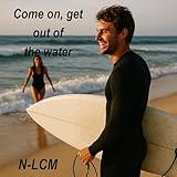 Come on, get out of the water