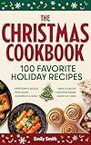 The Christmas Cookbook - 100 Favorite Holiday Recipes (Family Cooking - Delicious Appetizers & Starters - Salads & Cold Dishes - Main Courses, Sides & ... & Desserts) (CHRISTMAS HOLIDAY RECIPES 1)