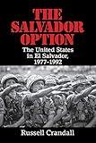 THE SALVADOR OPTION: The United States in El Salvador, 1977-1992