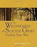 The Wilderness of Suicide Grief: Finding Your Way (Understanding Your Grief)