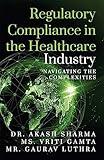 Regulatory Compliance in the Healthcare Industry: Navigating the Complexities