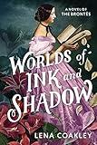 Worlds of Ink and Shadow: A Novel of the Brontës