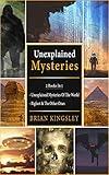 Unexplained Mysteries: 2 Books In 1 - Unexplained Mysteries Of The World, Bigfoot & The Other Ones