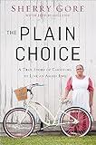 The Plain Choice: A True Story of Choosing to Live an Amish Life
