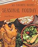 365 Favorite Seasonal Holiday Recipes: The Best-ever of Seasonal Holiday Cookbook