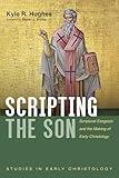 Scripting the Son: Scriptural Exegesis and the Making of Early Christology (Studies in Early Christology)