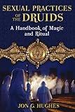 Sexual Practices of the Druids: A Handbook of Magic and Ritual