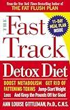 The Fast Track Detox Diet: Boost metabolism, get rid of fattening toxins, jump-start weight loss and keep the pounds off for good