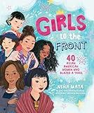 Girls to the Front: 40 Asian American Women Who Blazed a Trail―Boldly Illustrated Biographies of Inspiring Changemakers