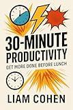 30-Minute Productivity: Get More Done Before Lunch (Productivity, Focus, Flow, and Time Management)