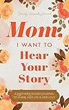 Mom, I Want to Hear Your Story: A Mother's Guided Journal To Share Her Life & Her Love