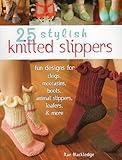 25 Stylish Knitted Slippers: Fun Designs for Clogs, Moccasins, Boots, Animal Slippers, Loafers, & More