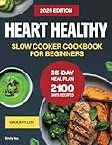 Heart Healthy Slow Cooker Cookbook for Beginners: 2100 Days of Easy, Delicious & Low-Sodium Recipes to Manage Cholesterol & Blood Pressure. With a ... Diet Made Simple: Easy & Delicious Recipes)