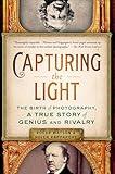Capturing the Light: The Birth of Photography, a True Story of Genius and Rivalry