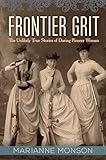 Frontier Grit: The Unlikely True Stories of Daring Pioneer Women