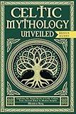 Celtic Mythology Unveiled: Exploring the Pagan Roots of Celtic Culture. From Ancient Beliefs to Modern Insights. (Mythology and Paganism)