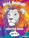 Wild Animals Coloring Book For Kids Ages 8-12: Explore The Wildlife World While Learning Amazing Facts And Having Fun! (Coloring Books For Kids-Annie Smith)