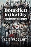 Bourdieu in the City: Challenging Urban Theory