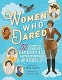 Women Who Dared: 52 Stories of Fearless Daredevils, Adventurers, and Rebels (Biography Books for Kids, Feminist Books for Girls)