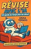Révise avec l’IA (et garde du temps pour tes séries): Le guide malin pour collégiens et lycéens qui veulent apprendre vite et bien sans se prendre la tête ... GÉNIE ARTIFICIEL) (French Edition)