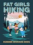 Fat Girls Hiking: An Inclusive Guide to Getting Outdoors at Any Size or Ability