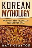 Korean Mythology: Captivating Myths, Legends, and Folktales from Korea