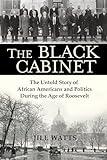 The Black Cabinet: The Untold Story of African Americans and Politics During the Age of Roosevelt