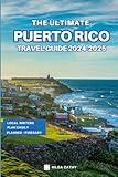 The Ultimate Puerto Rico Travel Guide 2024-2025: Things to Know before Travelling to Puerto Rico, Expert picks for your Vacation, Top Things to do, Budget and Safety Tips