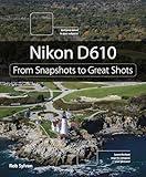 Nikon D610: From Snapshots to Great Shots