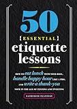 50 Essential Etiquette Lessons: How to Eat Lunch with Your Boss, Handle Happy Hour Like a Pro, and Write a Thank You Note in the Age of Texting and Tweeting
