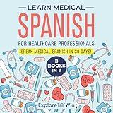 Learn Medical Spanish for Healthcare Professionals: 3 Books in 1: Speak Medical Spanish in 30 Days!