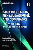 Bank Regulation, Risk Management, and Compliance (Practical Finance and Banking Guides)