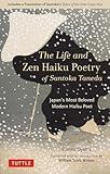 The Life and Zen Haiku Poetry of Santoka Taneda: Japan's Most Beloved Modern Haiku Poet: Includes a Translation of Santoka's "Diary of the One-Grass Hut"