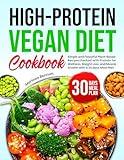 High-Protein Vegan Diet Cookbook: Simple and Flavorful Plant-Based Recipes Packed with Protein for Wellness, Weight Loss, and Muscle Growth with a 30 days Meal Plan