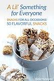A Lil' Something for Everyone: Snacks for all Occasions! 50 Flavorful Snacks