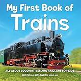 My First Book of Trains: All About Locomotives and Railcars for Kids