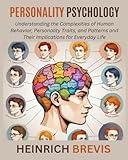 Personality Psychology: Understanding the Complexities of Human Behavior, Personality Traits, and Patterns and Their Implications for Everyday Life