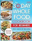 The 30-Day Whole Food Cookbook for Beginners: Revitalize Your Life With 1100+ Days of No-Fuss, Wholesome Recipes to Boost Family Health and Enhance Energy. Master Whole30 With the 30-Day Meal Plan