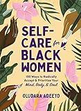 Self-Care for Black Women: 150 Ways to Radically Accept & Prioritize Your Mind, Body, & Soul (Self-Care for Black Women Series)