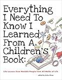 Everything I Need To Know I Learned From A Children's Book: Life Lessons from Notable People from All Walks of Life