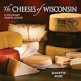 The Cheeses of Wisconsin: A Culinary Travel Guide