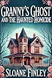 Granny's Ghost and the Haunted Homicide (Ghostly Gumshoe Cozy Mysteries Book 1)