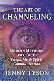 The Art of Channeling: Modern Methods for True Telepathic & Spirit Communication