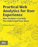 Practical Web Analytics for User Experience: How Analytics Can Help You Understand Your Users